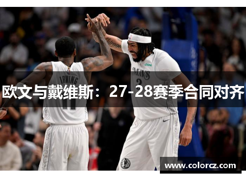欧文与戴维斯：27-28赛季合同对齐